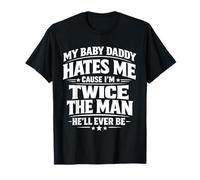 My Baby Daddy Hates Me Cause I'm Twice The Man He'll Ever Be T-Shirt