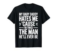 My Baby Daddy Hates Me Cause I'm Twice The Man He'll Ever Be T-Shirt