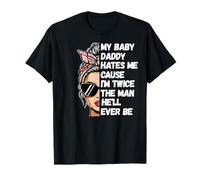 My Baby Daddy Hates Me Cause I'm Twice The Man He'll Ever Be T-Shirt