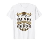 My Baby Daddy Hates Me Cause I'm Twice The Man He'll Ever Be T-Shirt