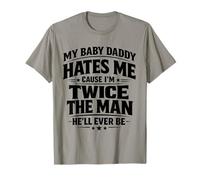 My Baby Daddy Hates Me Cause I'm Twice The Man He'll Ever Be T-Shirt