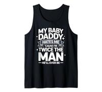 My Baby Daddy Hates Me Cause I'm Twice The Man He'll Ever Be Tank Top