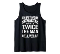 My Baby Daddy Hates Me Cause I'm Twice The Man He'll Ever Be Tank Top