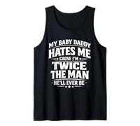 My Baby Daddy Hates Me Cause I'm Twice The Man He'll Ever Be Tank Top