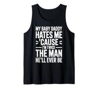My Baby Daddy Hates Me Cause I'm Twice The Man He'll Ever Be Tank Top