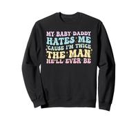 My Baby Daddy Hates Me Cause I'm Twice The Man He'll Ever Sweatshirt