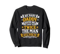 My Baby Daddy Hates Me Cause I'm Twice The Man He'll Ever Sweatshirt