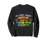 My Baby Daddy Hates me 'Cause I'm Twice The Man He'll Ever Sweatshirt