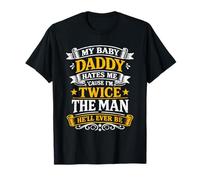 My Baby Daddy Hates Me Cause I'm Twice The Man He'll Ever T-Shirt