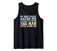 My Baby Daddy Hates Me Cause I'm Twice The Man He'll Ever Tank Top