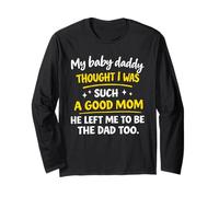 My Baby Daddy Thought i was Such a Good mom he Left me Long Sleeve T-Shirt