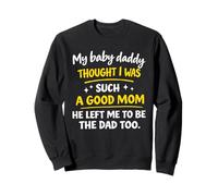 My baby daddy thought i was such a good mom he left me Sweatshirt