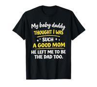 My Baby Daddy Thought i was Such a Good mom he Left me T-Shirt
