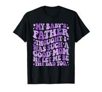 My Baby Daddy Thought i was Such a Good mom he Left me T-Shirt