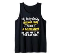 My Baby Daddy Thought i was Such a Good mom he Left me Tank Top