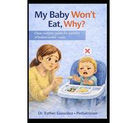 My Baby Won't Eat, Why?: Clear, realistic guide for parents of babies under 1 year: 9 (Guía práctica de problemas reales que confrontan los padres con ... como reconocerlos, evitarlos y manejarlos)
