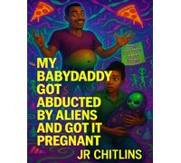 My Babydaddy Got Abducted By Aliens And Got It Pregnant (JR CHITLINS WILD UNIVERSE)
