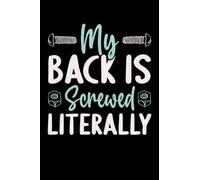 My Back Is Screwed Literally: Funny Get Well Soon Back Surgery Recovery Gifts | Surgery Spinal Fusion Spine Surgery Scoliosis Recovery | 6x9 Notebook with 120 Pages