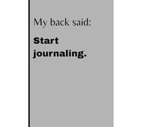 My back said: Start journaling: Funny lined Notebook journal for mental health, overthinking teens, progress tracker, stress relief and more| 6x9 ... Gifts for Students, Holidays and Free times