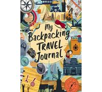 My Backpacking Travel Journal: 100 Prompts to Document Budget Adventures, Hostel Experiences & Independent Travel Stories