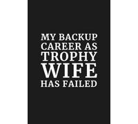 My Backup Career as Trophy Wife Has Failed: 6x9 Lined Funny Notebook, 110 Pages | Sarcastic Office Gift for Adults, Coworker Appreciation Gift, Secret ... Journal for the Professionally Functioning