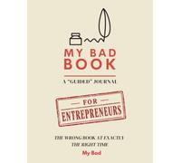 My Bad Book for Entrepreneurs: For Entrepreneurs: A "Guided" Journal of 50 Honest Quotes and Prompts for Founders Surviving Burnout, Hustle Culture, and Startup Life
