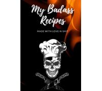 My Badass Recipes Made With Love-N-Shit: Blank Recipe Journal - Custom Cookbook