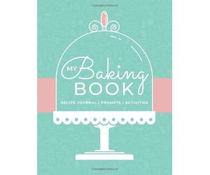 My Baking Book: Recipe Journal | Prompts | Activities: A DIY Blank Recipe Journal and Activity Book With Baking Themed Writing Prompts, Baking Quotes, Drawing Prompts And Coloring Pages