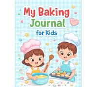 My Baking Journal for Kids: A creative recipe notebook for kids to write, organize, and keep their favorite recipes