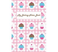 My Baking Notes Book: Blank Baking Notes Book | Baking Journal for Recording All Your Recipes for Your Favorite Baked Treats or Creations - Cupcakes Design Cover