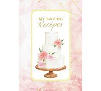My Baking Recipes: Blank Recipe Notebook, Recipe Journal