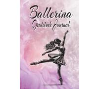 My Ballerina Gratitude Journal: Daily Reflections, Goals, and Graceful Growth For All Ages