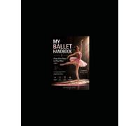 MY BALLET HANDBOOK: A COMPLETE HANDBOOK FROM PRE PRIMARY TO ADVANCED BALLET