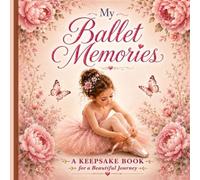 My Ballet Memories: A Keepsake Journal for Recitals, Dance Classes and Precious Ballerina Moments
