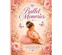 My Ballet Memories - Deluxe Keepsake Edition: A Keepsake Journal for Recitals, Dance Classes & Precious Ballerina Moments
