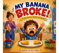 My Banana Broke !: A Very Serious Toddler Emergency