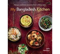 My Bangladesh Kitchen: Recipes and food memories from a family table