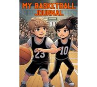 MY BASKETBALL JOURNAL:: IMPROVE YOUR BASKETBALL KNOWLEDGE AND WRITE DOWN EVERYTHING ABOUT YOUR TEAM, YOUR TRAINING SESSIONS, AND YOUR GAMES