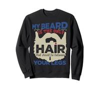 My Beard Is The Only Hair That Should Be Between Your Legs Sweatshirt