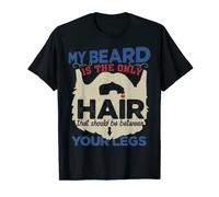 My Beard Is The Only Hair That Should Be Between Your Legs T-Shirt