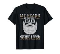 My Beard Is The Only Hair That Should Be Between Your Legs T-Shirt