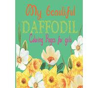 My beautiful Daffodil Coloring Pages for girls: Beautiful flowers coloring book for girls, Features flowers, vases, bunches, roses, and a variety of ... book and floral adventure, seize 8.5X11