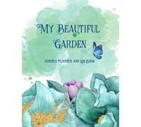 My Beautiful Garden: Garden Planner and Log Book