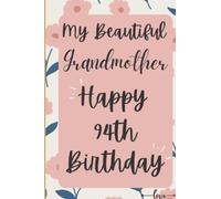 My Beautiful Grandmother Happy 94th Birthday: Birthday Gift For 94 Years Old: Perfect Lined Notebook birthday gift , Grandmother 94th birthday gift idea for women , 100 Pages, 6x9