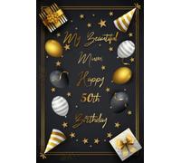 My Beautiful Mum Happy 50th Birthday: Lined Notebook With Amazing Gold Design With Creative Birthday Balloons And Stars And More.... Gift For Your Dearest Person Of Family 50th Birthday