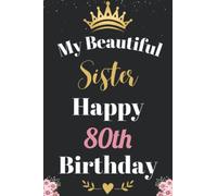 My Beautiful Sister Happy 80th Birthday Notebook, Birthday Gift For 80 Years Old Sister: Perfect Journal Happy Birthday Present, Personalized Birthday ... year. Wide Blank Lined Notebook, 100 Pages,
