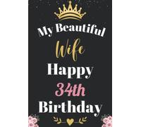 My Beautiful Wife Happy 34th Birthday Notebook, Birthday Gift For 34 Years Old Wife: Perfect Journal Happy Birthday Present, Personalized Birthday ... Wide Blank Lined Notebook, 100 Pages, 6x9
