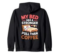 MY BED HAS A STRONGER PULL THAN COFFEE Zip Hoodie