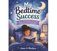 My Bedtime Success: A Night Routine Workbook for Kids to Build Calm Habits, Practice Gratitude, and Wake Up Ready for a Great Day