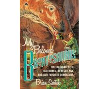 My Beloved Brontosaurus: On the Road with Old Bones, New Science, and Our Favorite Dinosaurs